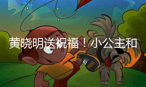 黃曉明送祝福！小公主和baby什么關系？