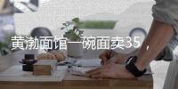 黃渤面館一碗面賣35，為什么沒有人吐槽？網友：看到面后閉嘴了