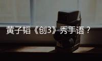 黃子韜《創(chuàng)3》秀手語(yǔ)？稱有殘疾人朋友，善良韜哥為他學(xué)手語(yǔ)