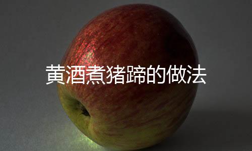 黃酒煮豬蹄的做法