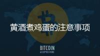 黃酒煮雞蛋的注意事項(xiàng)