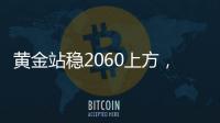 黃金站穩2060上方，若美經濟數據趨勢持續可能再突破2080
