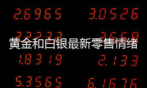 黃金和白銀最新零售情緒分析：白銀市場人氣不一