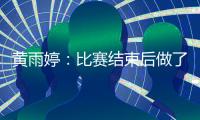 黃雨婷：比賽結(jié)束后做了美甲，生活中也要好好打扮自己漂漂亮亮