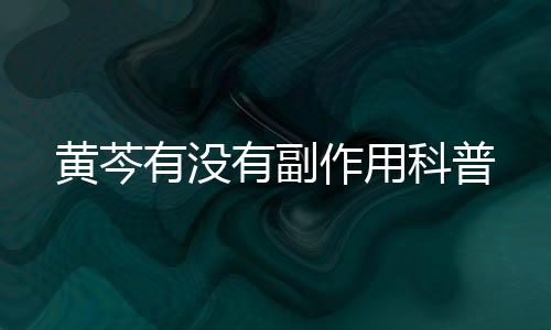 黃芩有沒有副作用科普