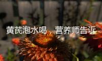 黃芪泡水喝，營養(yǎng)師告訴你的驚人效果！