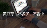 黃豆芽：吃多了，不香也不好！
