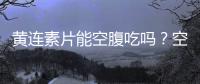 黃連素片能空腹吃嗎？空腹吃黃連素片好嗎？