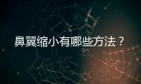 鼻翼縮小有哪些方法？