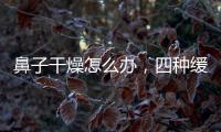 鼻子干燥怎么辦，四種緩解的方法