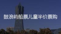 鼓浪嶼船票兒童半價票購買條件，廈門鼓浪嶼輪渡船票怎么購買