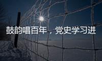 鼓韻唱百年，黨史學習進校園
