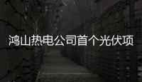 鴻山熱電公司首個光伏項目順利竣工