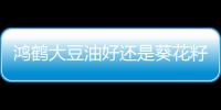鴻鶴大豆油好還是葵花籽油好