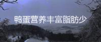 鴨蛋營(yíng)養(yǎng)豐富脂肪少