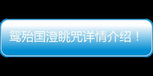 鴛殆國(guó)澄眺咒詳情介紹！