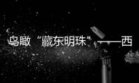 鳥瞰“藏東明珠”——西藏昌都