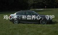 雞心棗：補血養心，守護健康！