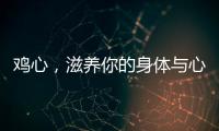 雞心，滋養你的身體與心靈