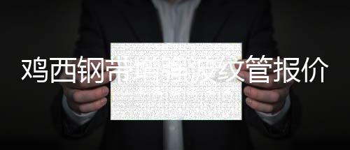雞西鋼帶增強波紋管報價