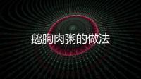 鵝胸肉粥的做法