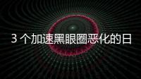 ３個(gè)加速黑眼圈惡化的日常行為