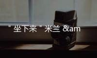 ＂坐下來＂米蘭 &#8226;　曲美家具發現創新之旅