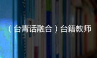 （臺青話融合）臺籍教師在大陸：有交流才能產生火花