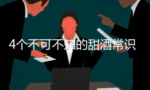 4個不可不知的甜酒常識