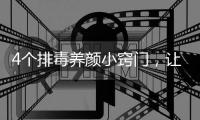 4個排毒養顏小竅門，讓你越活越年輕