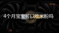 4個月寶寶可以吃米粉嗎