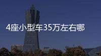 4座小型車35萬(wàn)左右哪款好？買車的看過(guò)來(lái)