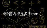 4分管內徑是多少mm（4分管內徑）