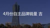 4月份自主品牌銷量 吉利領銜五虎上將再揚威