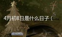 4月初8日是什么日子（4月初8）