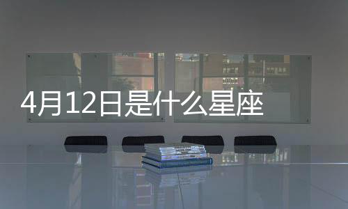 4月12日是什么星座 陽歷4月12號是什么星座
