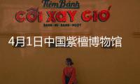 4月1日中國紫檀博物館免費對外開放通知