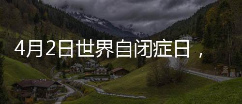 4月2日世界自閉癥日,市中醫院有場義診