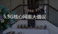 5.5G核心網重大倡議發布！