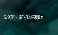 5.9英寸新機華碩8z在印度率先發(fā)布 售價3600元