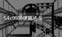 54x99簡便算法 54x99有什么簡便算法