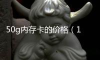 50g內存卡的價格（1g內存卡價格）