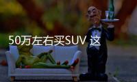 50萬左右買SUV 這兩款值得推薦