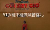 51歲能不能做試管嬰兒？大齡自卵懷孕成功率不高