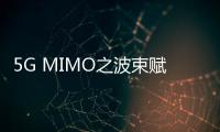 5G MIMO之波束賦形、預編碼與碼本串講⑦