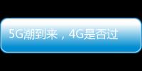 5G潮到來，4G是否過時了？
