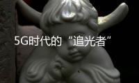 5G時(shí)代的“追光者”