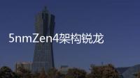 5nmZen4架構銳龍7000核顯曝光 只有2個單元