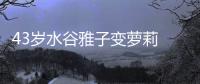 43歲水谷雅子變蘿莉 保濕是關鍵