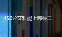450分文科能上哪些二本公辦大學(xué)（文科450分能上的二本學(xué)校）